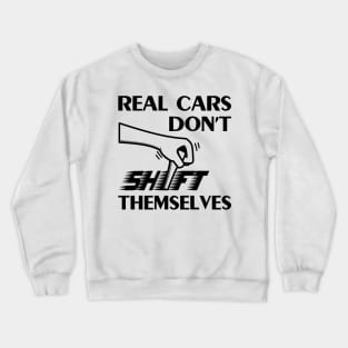 Real cars don't shift themselves manual gear Crewneck Sweatshirt